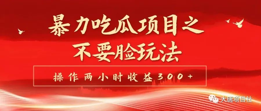 副业赚钱_吃瓜项目之不要脸玩法、每天两小时收益300+_副业教程